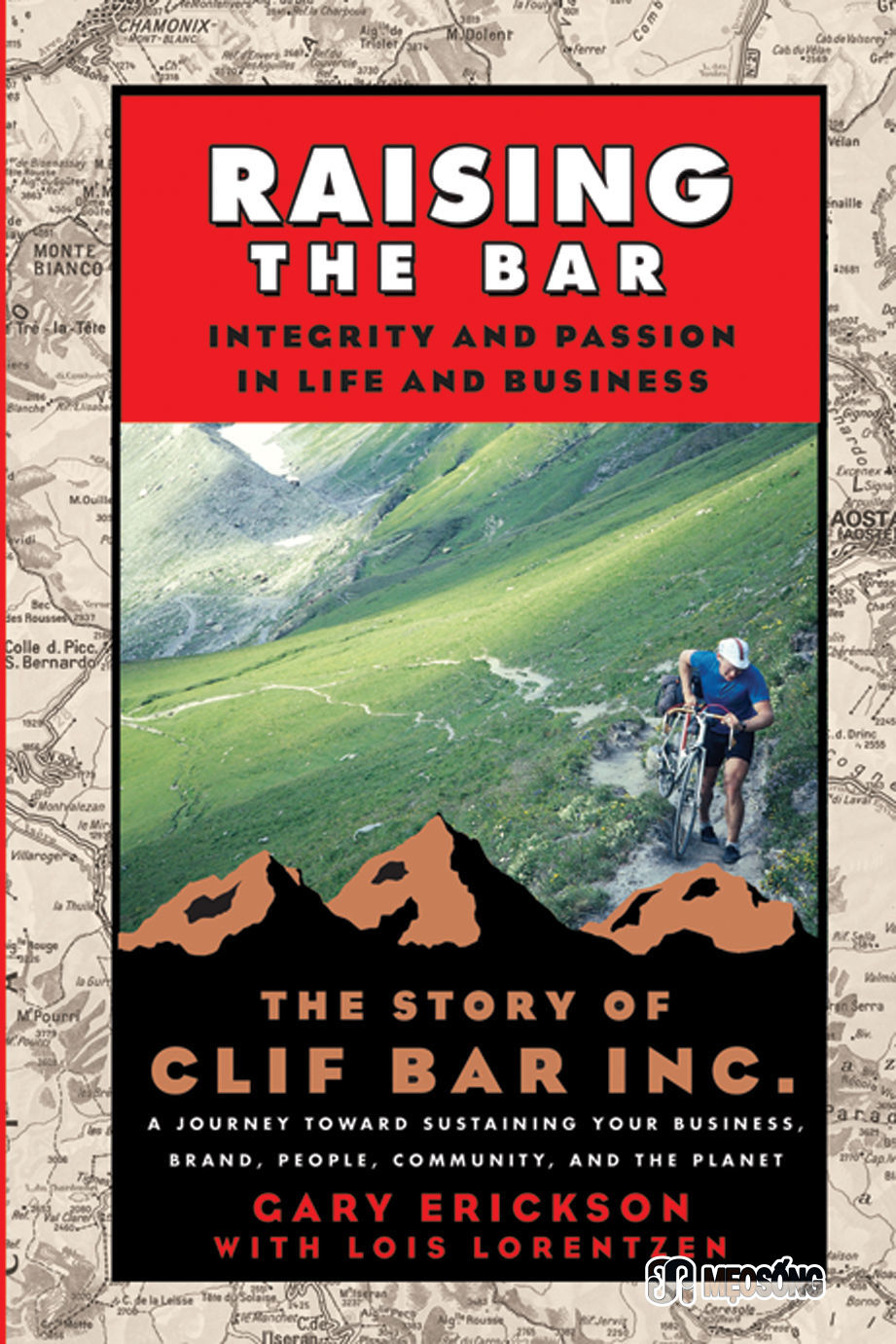 Raising the Bar: Integrity and Passion in Life and Business: the Story of Clif Bar & Co. By: Gary Erickson